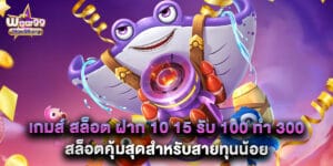 เกมส์ สล็อต ฝาก 10 15 รับ 100 ทํา 300 สล็อตคุ้มสุดสำหรับสายทุนน้อย