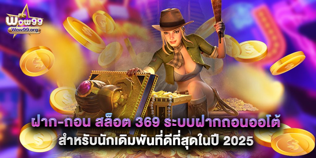 wow99: ฝาก-ถอน สล็อต 369 ระบบฝากถอนออโต้สำหรับนักเดิมพันที่ดีที่สุดในปี 2025 1 ฝาก-ถอน สล็อต 369 ระบบฝากถอนออโต้สำหรับนักเดิมพันที่ดีที่สุดในปี 2025