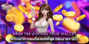 สล็อต 789 ฝาก-ถอน true wallet ระบบฝาก-ถอนที่สะดวกที่สุด ถอนง่ายจ่ายไว