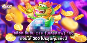 สล็อต ยืนยัน OTP รับเครดิตฟรี 100 ถอนได้ 300 โปรสุดคุ้มแห่งปี