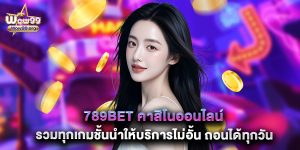 789bet คาสิโนออนไลน์ รวมทุกเกมชั้นนำให้บริการไม่อั้น ถอนได้ทุกวัน