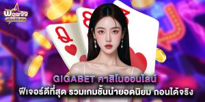 Gigabet คาสิโนออนไลน์ ฟีเจอร์ดีที่สุด รวมเกมชั้นนำยอดนิยม ถอนได้จริง