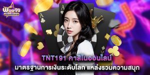 tnt191 คาสิโนออนไลน์ มาตรฐานการเงินระดับโลก แหล่งรวมความสนุกถอนได้