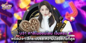 u31 คาสิโนออนไลน์ เว็บตรง พร้อมเจาะลึกระบบและความปลอดภัยที่สุด