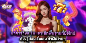 บาคาร่า99 th เจาะลึกพื้นฐานที่มือใหม่ต้องรู้ก่อนเริ่มเล่น ทำเงินง่ายๆ