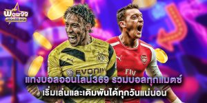 แทงบอลออนไลน์369 รวมบอลทุกแมตซ์ เริ่มเล่นและเดิมพันได้ทุกวันแน่นอน